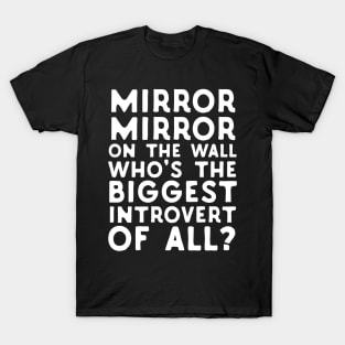 Mirror Mirror On The Wall Who's The Biggest Introvert Of All T-Shirt